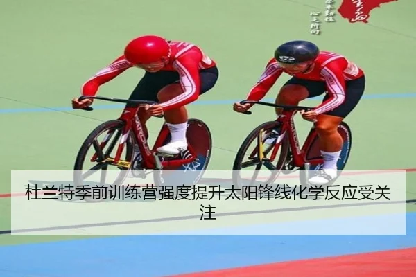 杜兰特季前训练营强度提升太阳锋线化学反应受关注